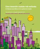 Cómo desarrollar ciudades más resilientes: Un Manual para líderes de los gobiernos locales.