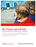 Sin Tiempo para Dudar: Enfrentando el Riesgo Urbano. Una mirada a las intervenciones urbanas llevadas a cabo por las Sociedades de la Cruz Roja en Latinoamrica y el Caribe